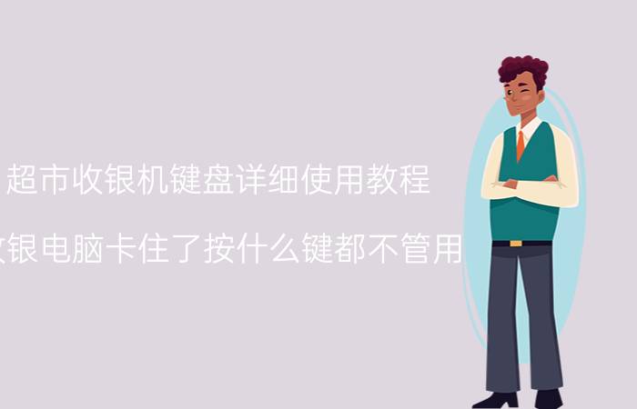 超市收银机键盘详细使用教程 收银电脑卡住了按什么键都不管用？